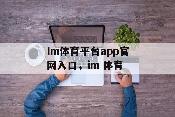 Im体育平台app官网入口，im 体育