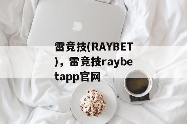 雷竞技(RAYBET)，雷竞技raybetapp官网